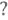 ?